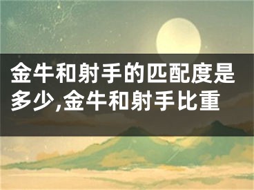 金牛和射手的匹配度是多少,金牛和射手比重