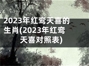 2023年红鸾天喜的生肖(2023年红鸾天喜对照表)