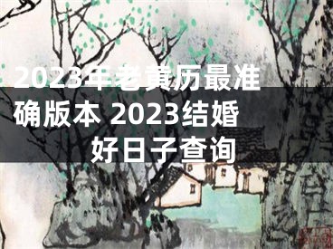 2023年老黄历最准确版本 2023结婚好日子查询