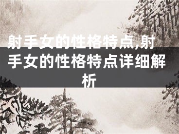 射手女的性格特点,射手女的性格特点详细解析