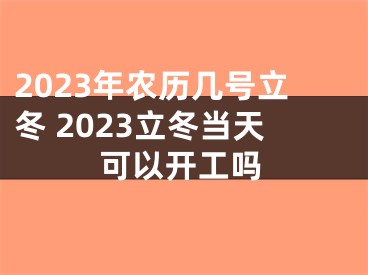 2023年农历几号立冬 2023立冬当天可以开工吗