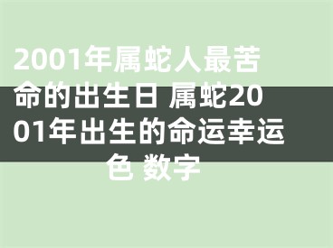 2001年属蛇人最苦命的出生日 属蛇2001年出生的命运幸运色 数字