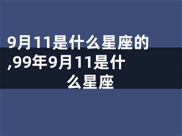 9月11是什么星座的,99年9月11是什么星座