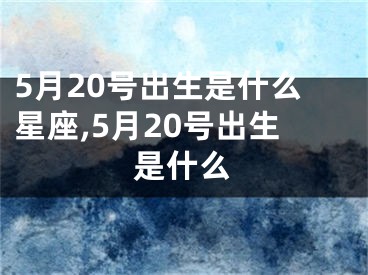 5月20号出生是什么星座,5月20号出生是什么