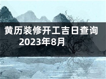 黄历装修开工吉日查询2023年8月
