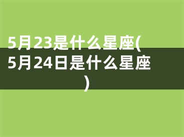 5月23是什么星座(5月24日是什么星座)
