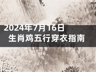 2024年7月16日生肖鸡五行穿衣指南