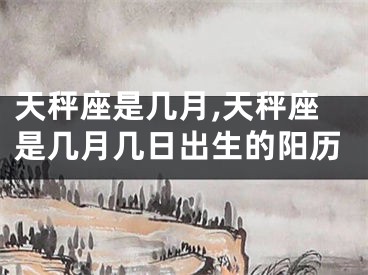 天秤座是几月,天秤座是几月几日出生的阳历
