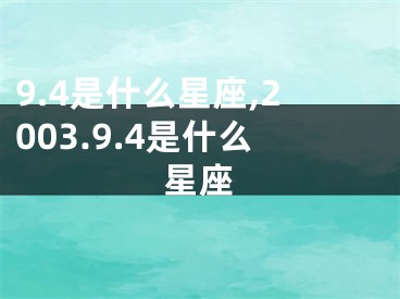 9.4是什么星座,2003.9.4是什么星座