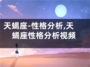 天蝎座-性格分析,天蝎座性格分析视频