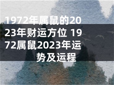 1972年属鼠的2023年财运方位 1972属鼠2023年运势及运程