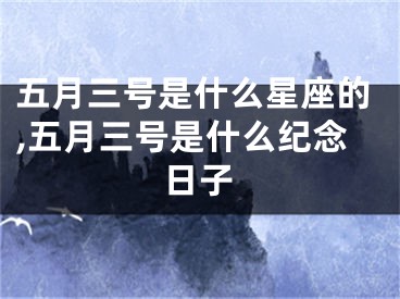 五月三号是什么星座的,五月三号是什么纪念日子