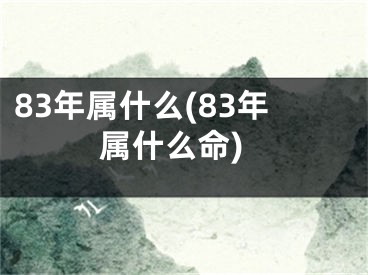 83年属什么(83年属什么命)