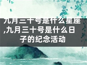 九月三十号是什么星座,九月三十号是什么日子的纪念活动