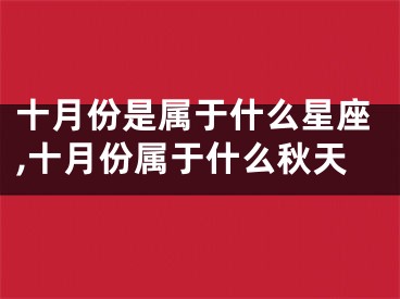 十月份是属于什么星座,十月份属于什么秋天