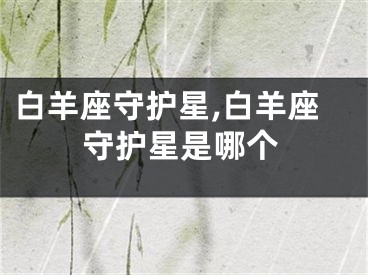 白羊座守护星,白羊座守护星是哪个