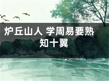 炉丘山人 学周易要熟知十翼