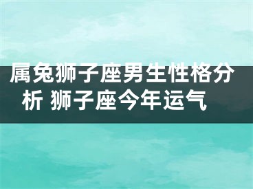 属兔狮子座男生性格分析 狮子座今年运气