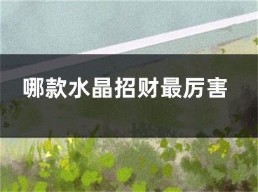哪款水晶招财最厉害