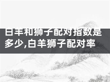 白羊和狮子配对指数是多少,白羊狮子配对率