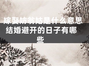 嫁娶妨翁姑是什么意思 结婚避开的日子有哪些 