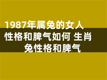 1987年属兔的女人性格和脾气如何 生肖兔性格和脾气