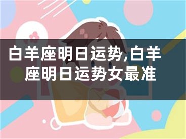 白羊座明日运势,白羊座明日运势女最准