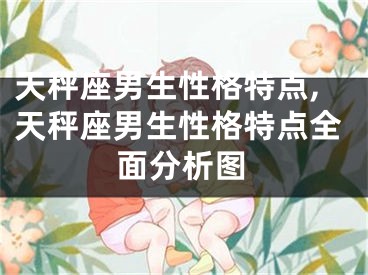 天秤座男生性格特点,天秤座男生性格特点全面分析图