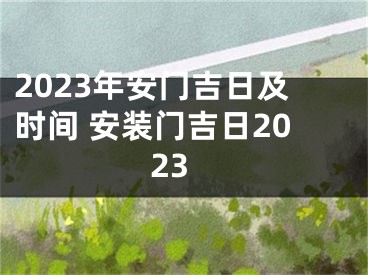 2023年安门吉日及时间 安装门吉日2023