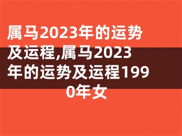 属马2023年的运势及运程,属马2023年的运势及运程1990年女