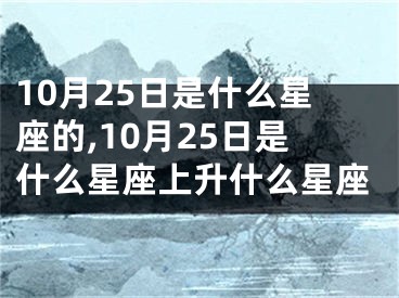 10月25日是什么星座的,10月25日是什么星座上升什么星座