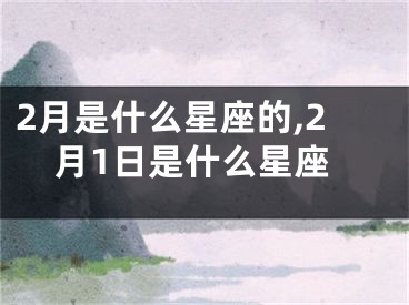 2月是什么星座的,2月1日是什么星座