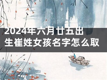 2024年六月廿五出生崔姓女孩名字怎么取