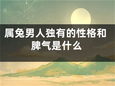 属兔男人独有的性格和脾气是什么