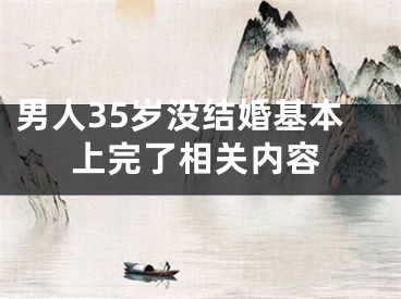 男人35岁没结婚基本上完了相关内容