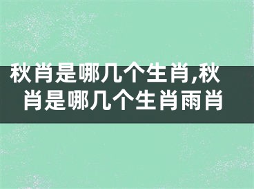 秋肖是哪几个生肖,秋肖是哪几个生肖雨肖