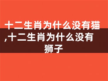 十二生肖为什么没有猫,十二生肖为什么没有狮子