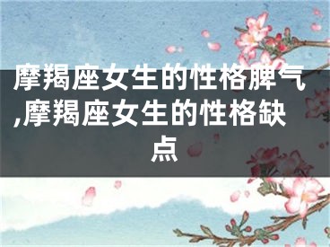 摩羯座女生的性格脾气,摩羯座女生的性格缺点