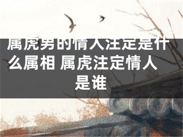 属虎男的情人注定是什么属相 属虎注定情人是谁