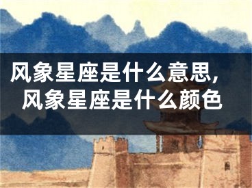 风象星座是什么意思,风象星座是什么颜色