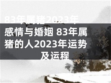 83年属猪2023年感情与婚姻 83年属猪的人2023年运势及运程