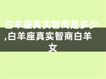 白羊座真实智商是多少,白羊座真实智商白羊女