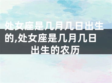 处女座是几月几日出生的,处女座是几月几日出生的农历