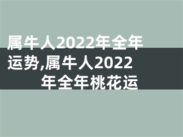属牛人2022年全年运势,属牛人2022年全年桃花运