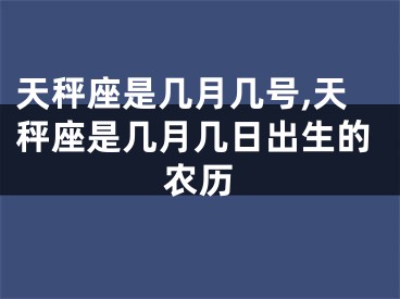 天秤座是几月几号,天秤座是几月几日出生的农历