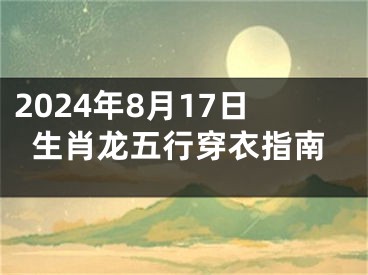 2024年8月17日生肖龙五行穿衣指南