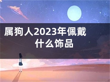 属狗人2023年佩戴什么饰品