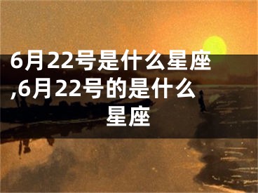 6月22号是什么星座,6月22号的是什么星座