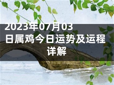 2023年07月03日属鸡今日运势及运程详解