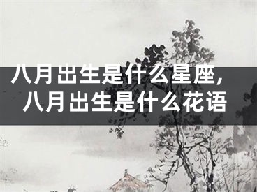 八月出生是什么星座,八月出生是什么花语